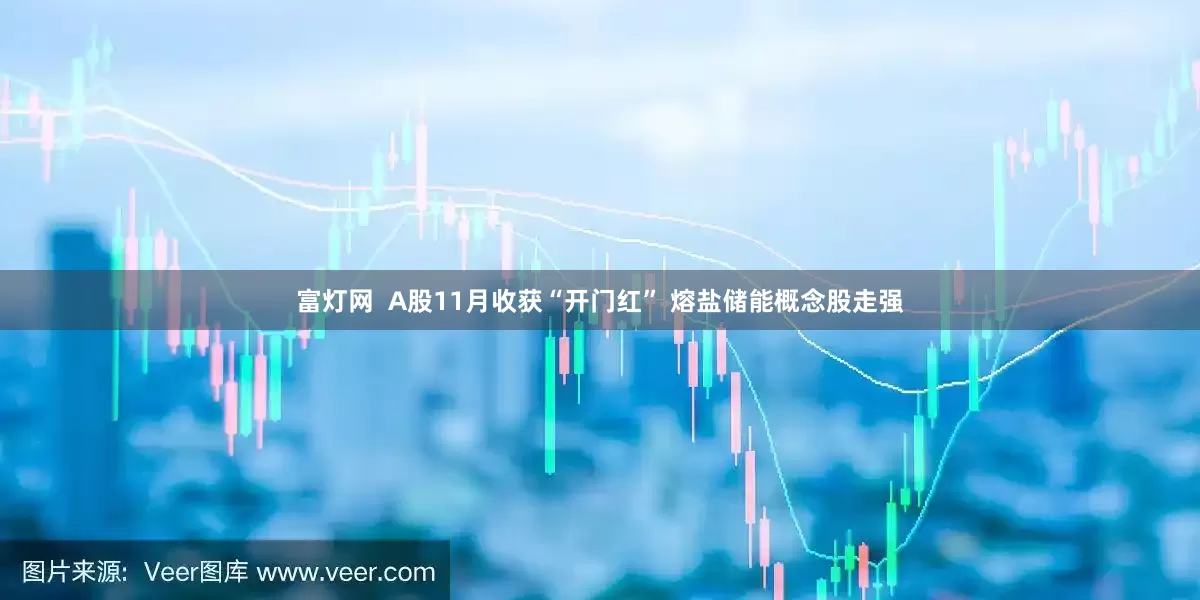 富灯网  A股11月收获“开门红” 熔盐储能概念股走强